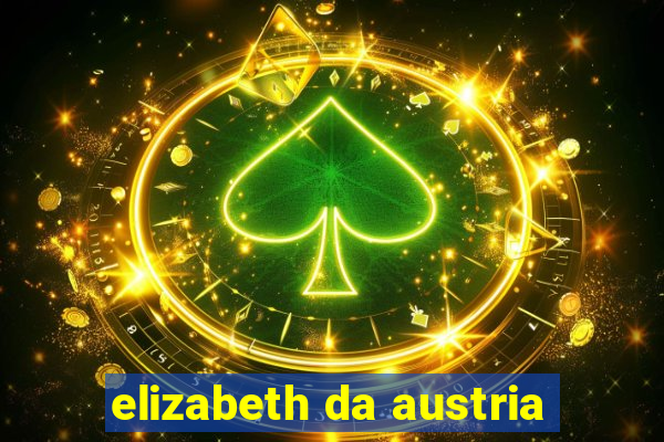 elizabeth da austria